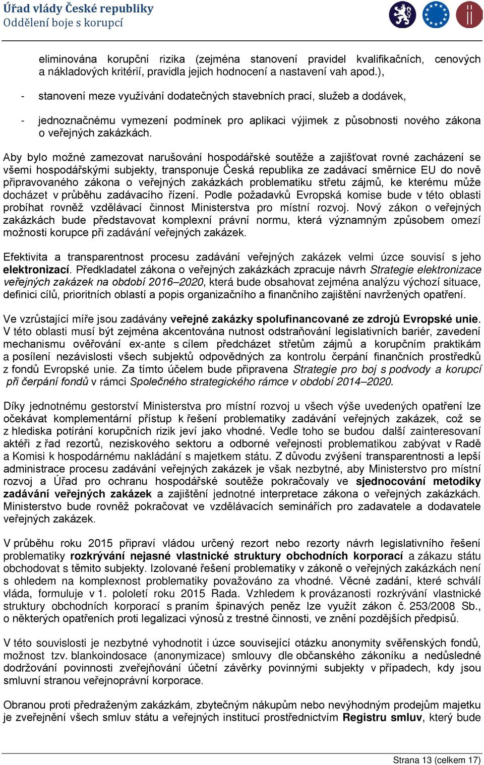 Aby bylo možné zamezovat narušování hospodářské soutěže a zajišťovat rovné zacházení se všemi hospodářskými subjekty, transponuje Česká republika ze zadávací směrnice EU do nově připravovaného zákona