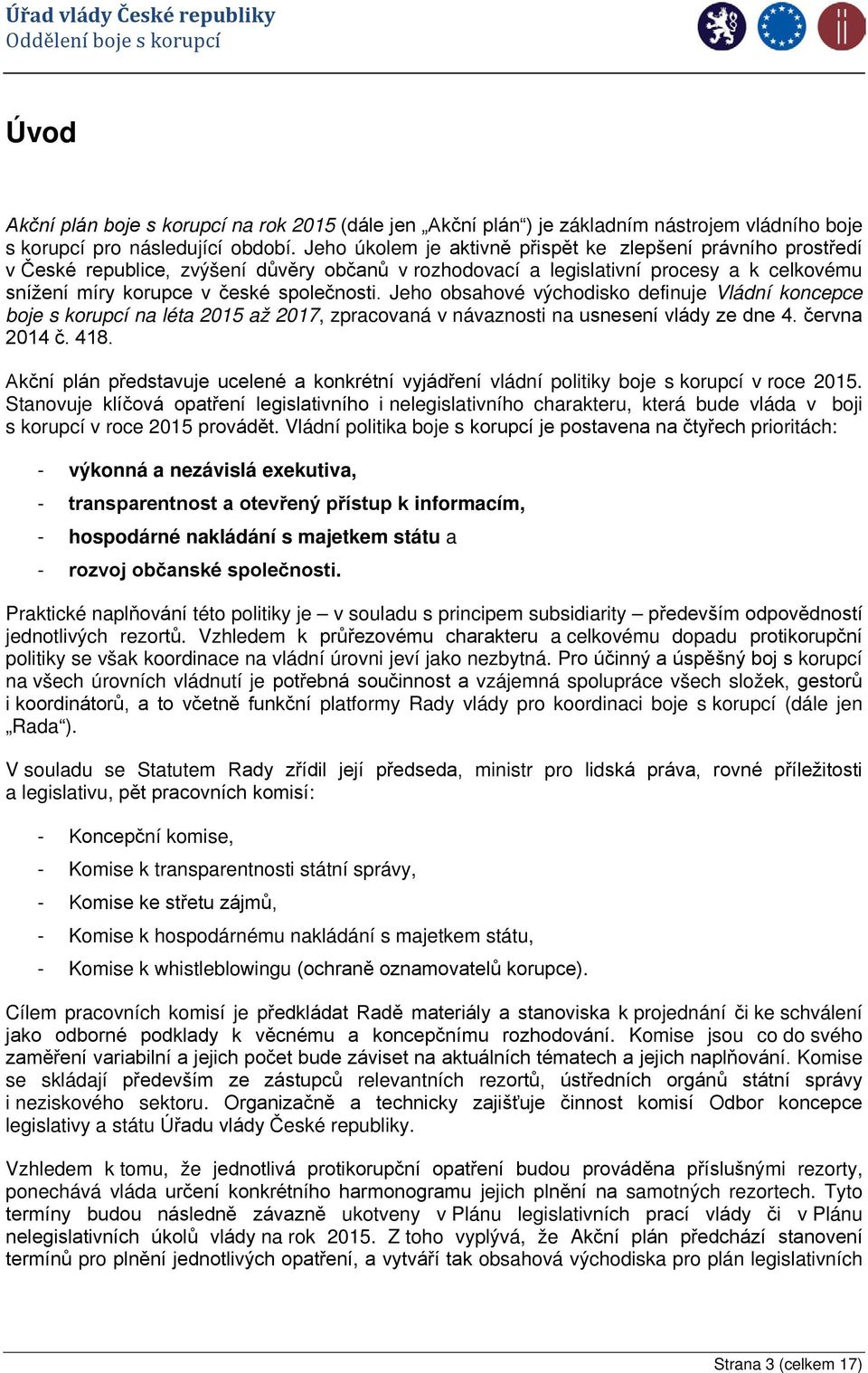 Jeho obsahové východisko definuje Vládní koncepce boje s korupcí na léta 2015 až 2017, zpracovaná v návaznosti na usnesení vlády ze dne 4. června 2014 č. 418.
