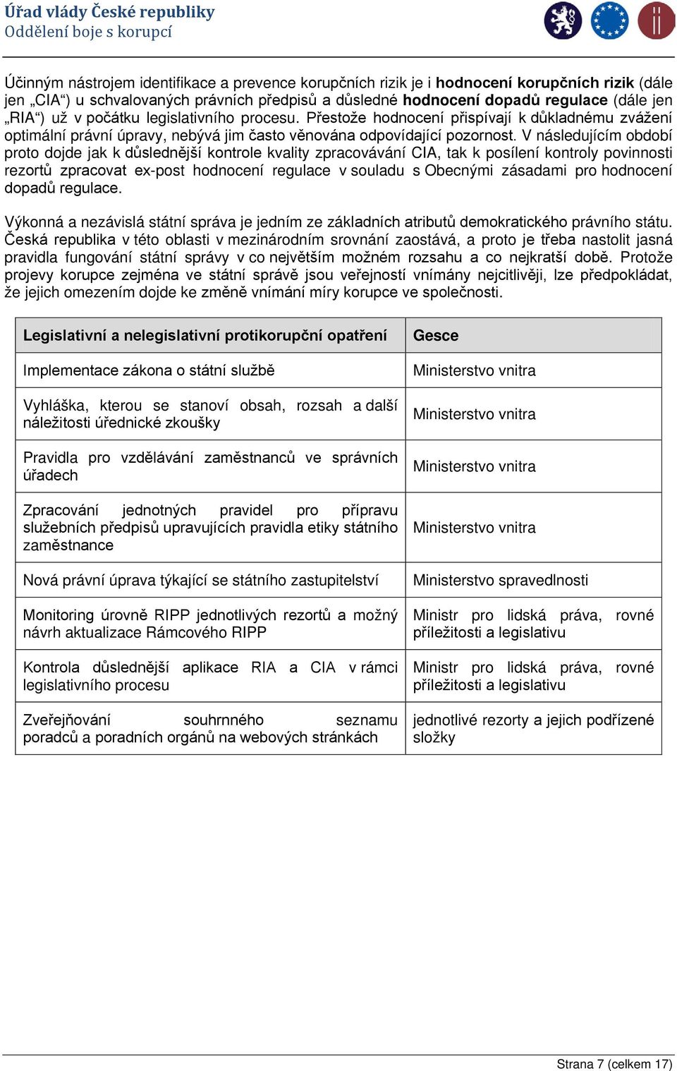 V následujícím období proto dojde jak k důslednější kontrole kvality zpracovávání CIA, tak k posílení kontroly povinnosti rezortů zpracovat ex-post hodnocení regulace v souladu s Obecnými zásadami