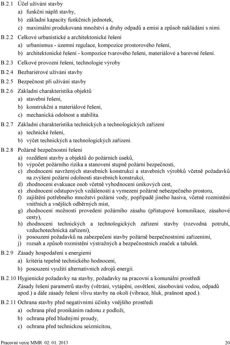 3 Celkové provozní řešení, technologie výroby B.2.4 Bezbariérové užívání stavby B.2.5 Bezpečnost při užívání stavby B.2.6 Základní charakteristika objektů a) stavební řešení, b) konstrukční a materiálové řešení, c) mechanická odolnost a stabilita.