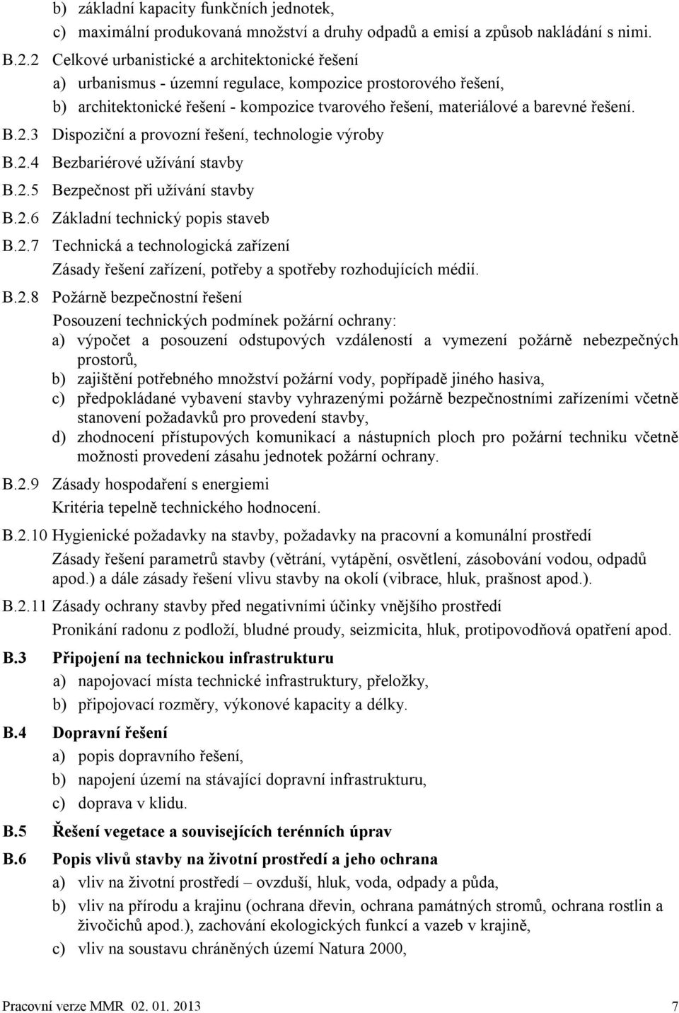 2.3 Dispoziční a provozní řešení, technologie výroby B.2.4 Bezbariérové užívání stavby B.2.5 Bezpečnost při užívání stavby B.2.6 Základní technický popis staveb B.2.7 Technická a technologická zařízení Zásady řešení zařízení, potřeby a spotřeby rozhodujících médií.