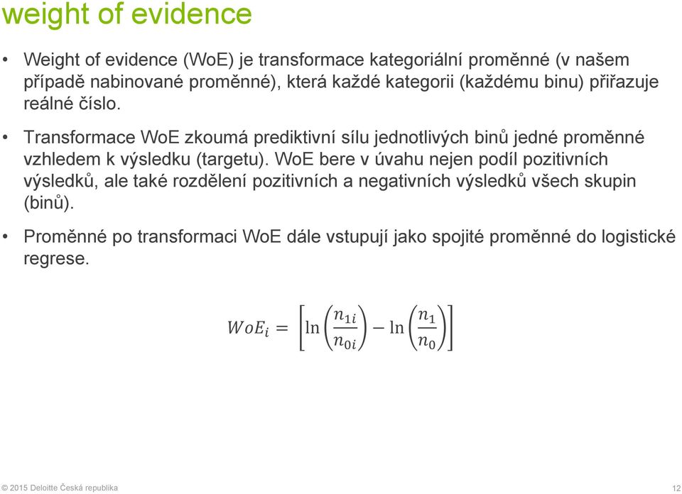 Transformace WoE zkoumá prediktivní sílu jednotlivých binů jedné proměnné vzhledem k výsledku (targetu).