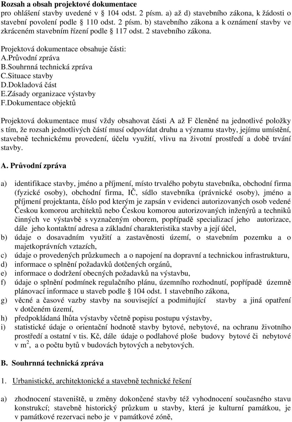 Dokumentace objektů Projektová dokumentace musí vždy obsahovat části A až F členěné na jednotlivé položky s tím, že rozsah jednotlivých částí musí odpovídat druhu a významu stavby, jejímu umístění,