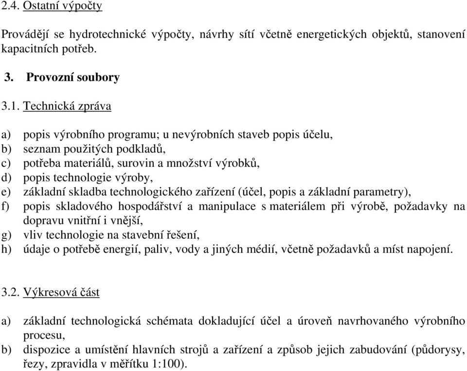 základní skladba technologického zařízení (účel, popis a základní parametry), f) popis skladového hospodářství a manipulace s materiálem při výrobě, požadavky na dopravu vnitřní i vnější, g) vliv