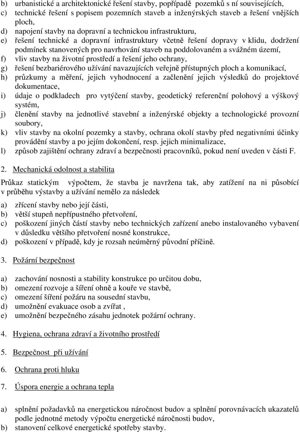 území, f) vliv stavby na životní prostředí a řešení jeho ochrany, g) řešení bezbariérového užívání navazujících veřejně přístupných ploch a komunikací, h) průzkumy a měření, jejich vyhodnocení a