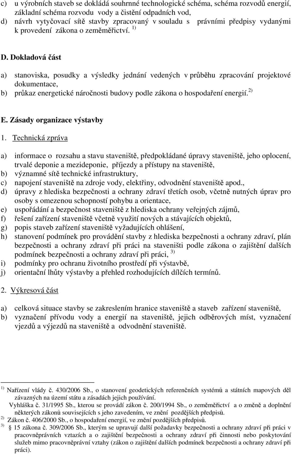 Dokladová část a) stanoviska, posudky a výsledky jednání vedených v průběhu zpracování projektové dokumentace, b) průkaz energetické náročnosti budovy podle zákona o hospodaření energií. 2) E.