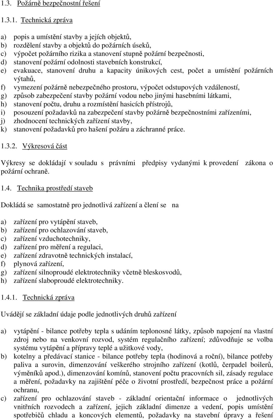 prostoru, výpočet odstupových vzdáleností, g) způsob zabezpečení stavby požární vodou nebo jinými hasebními látkami, h) stanovení počtu, druhu a rozmístění hasicích přístrojů, i) posouzení požadavků