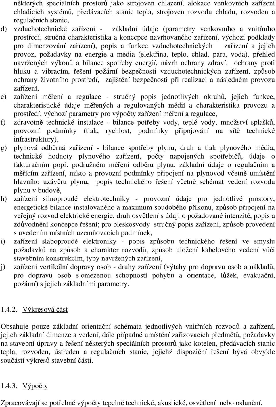 funkce vzduchotechnických zařízení a jejich provoz, požadavky na energie a média (elektřina, teplo, chlad, pára, voda), přehled navržených výkonů a bilance spotřeby energií, návrh ochrany zdraví,