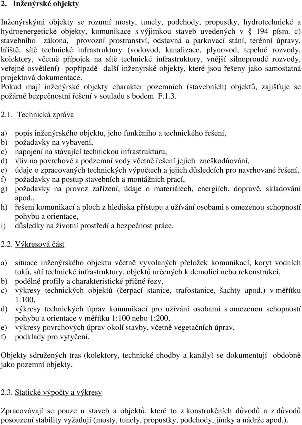 přípojek na sítě technické infrastruktury, vnější silnoproudé rozvody, veřejné osvětlení) popřípadě další inženýrské objekty, které jsou řešeny jako samostatná projektová dokumentace.