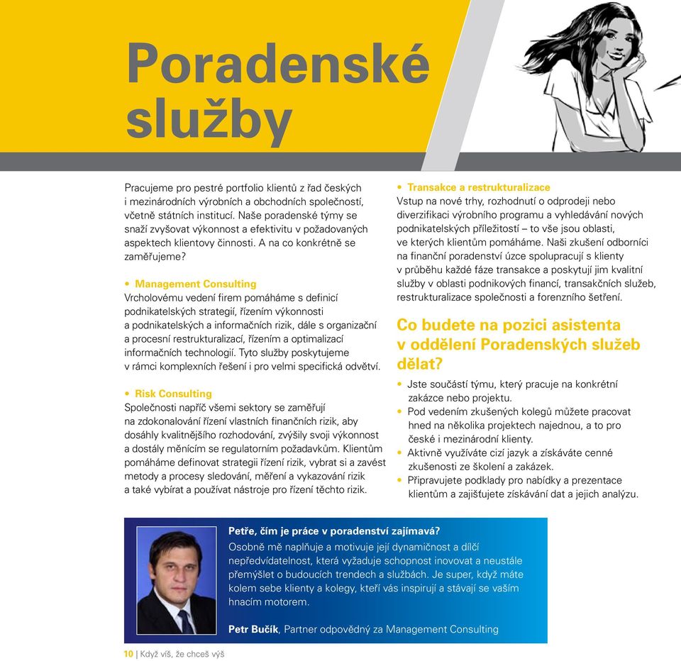 Management Consulting Vrcholovému vedení firem pomáháme s definicí podnikatelských strategií, řízením výkonnosti a podnikatelských a informačních rizik, dále s organizační a procesní