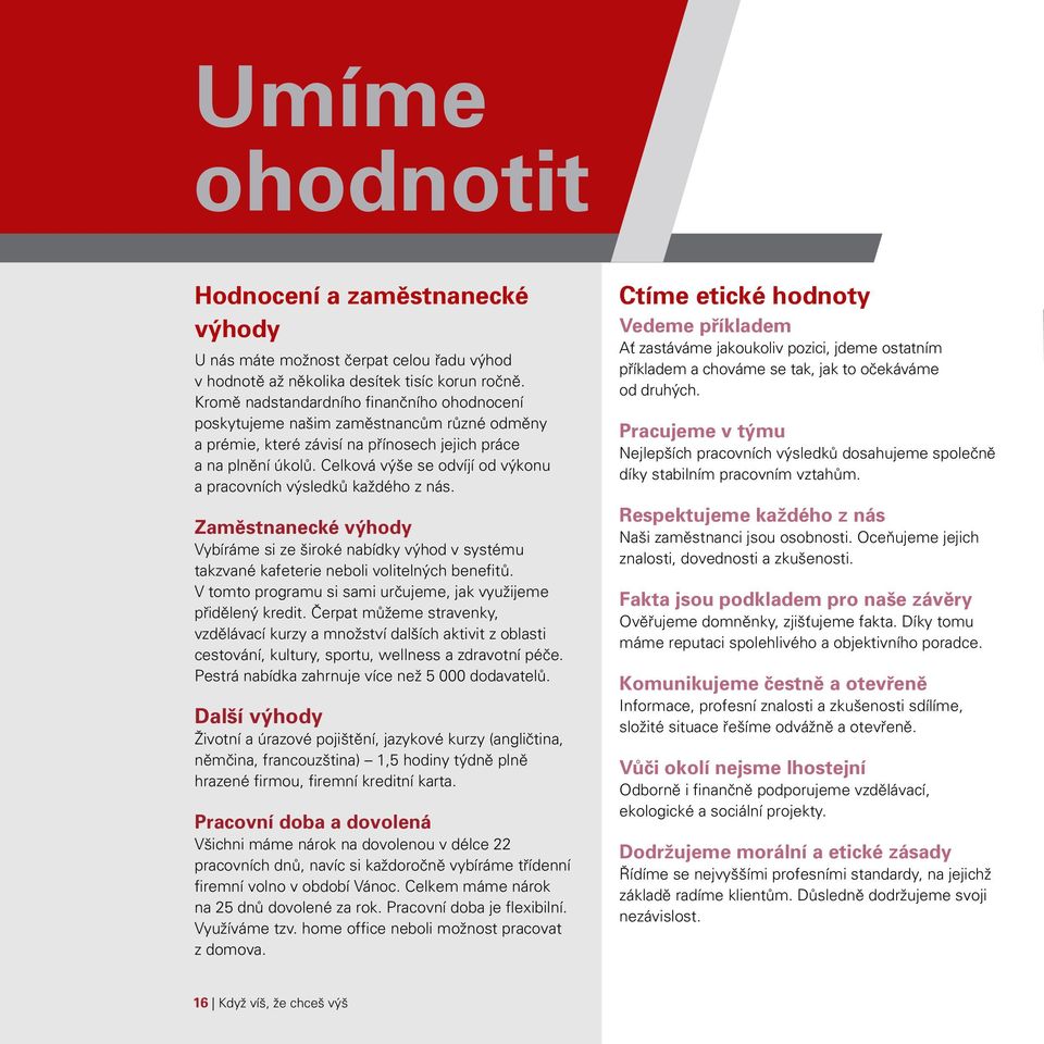 Celková výše se odvíjí od výkonu a pracovních výsledků každého z nás. Zaměstnanecké výhody Vybíráme si ze široké nabídky výhod v systému takzvané kafeterie neboli volitelných benefitů.