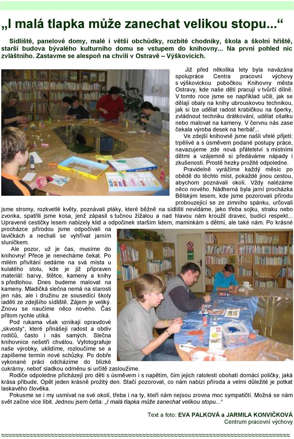 Jiţ před několika lety byla navázána spolupráce Centra pracovní výchovy s výškovickou pobočkou Knihovny města Ostravy, kde naše děti pracují v tvůrčí dílně.