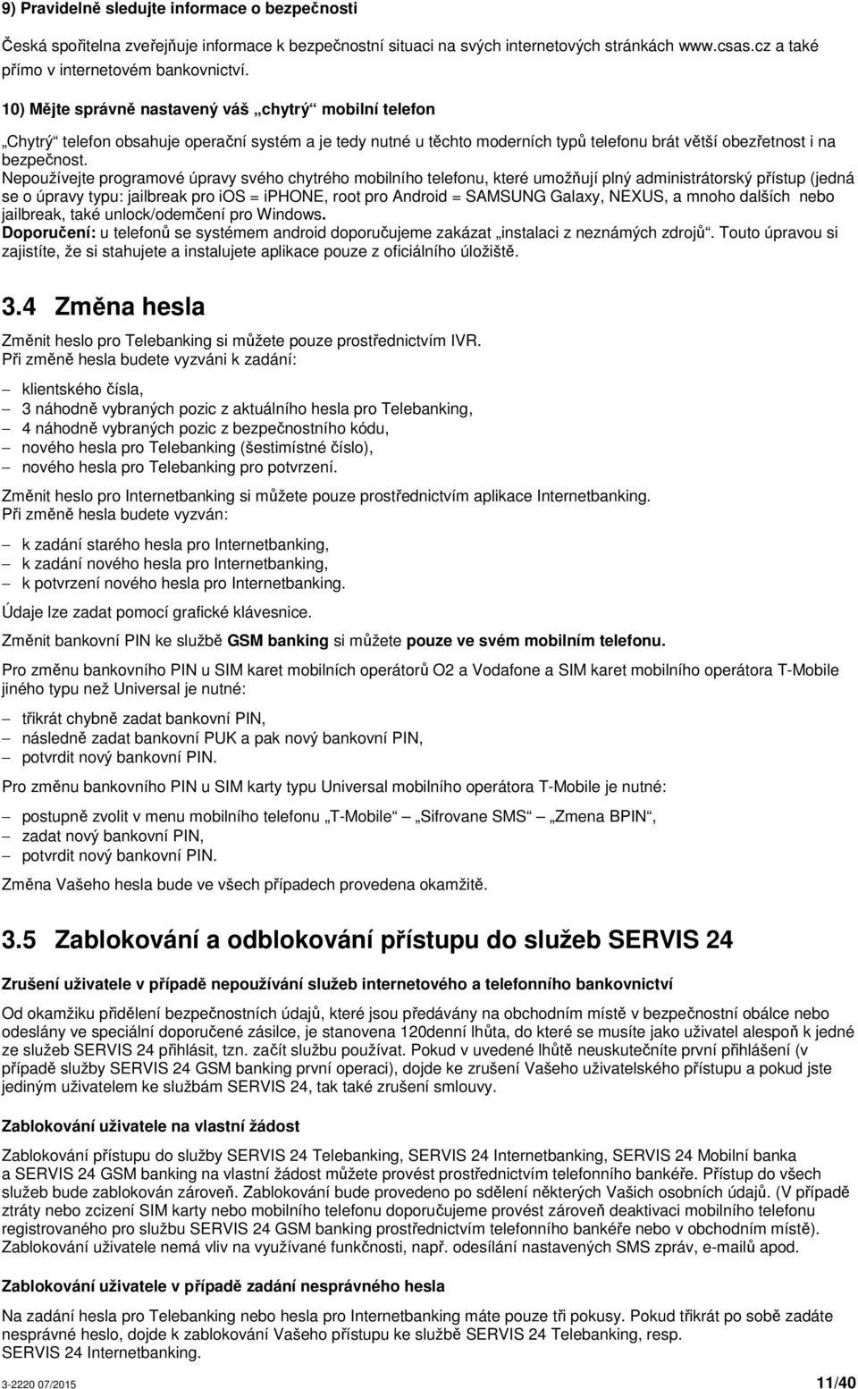 Nepoužívejte programové úpravy svého chytrého mobilního telefonu, které umožňují plný administrátorský přístup (jedná se o úpravy typu: jailbreak pro ios = iphone, root pro Android = SAMSUNG Galaxy,