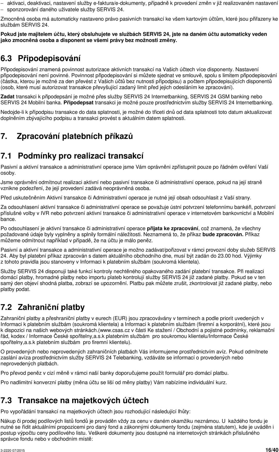 Pokud jste majitelem, který obsluhujete ve službách SERVIS 24, jste na daném automaticky veden jako zmocněná osoba a disponent se všemi právy bez možnosti změny. 6.