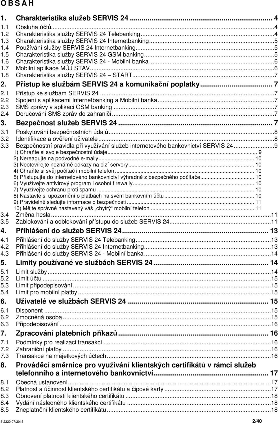 .. 7 2. Přístup ke službám SERVIS 24 a komunikační poplatky... 7 2.1 Přístup ke službám SERVIS 24... 7 2.2 Spojení s aplikacemi Internetbanking a Mobilní banka... 7 2.3 SMS zprávy v aplikaci GSM banking.