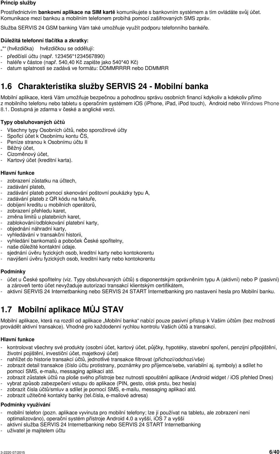 Důležitá telefonní tlačítka a zkratky: (hvězdička) hvězdičkou se oddělují: - předčíslí (např. 1234561234567890) - haléře v částce (např.