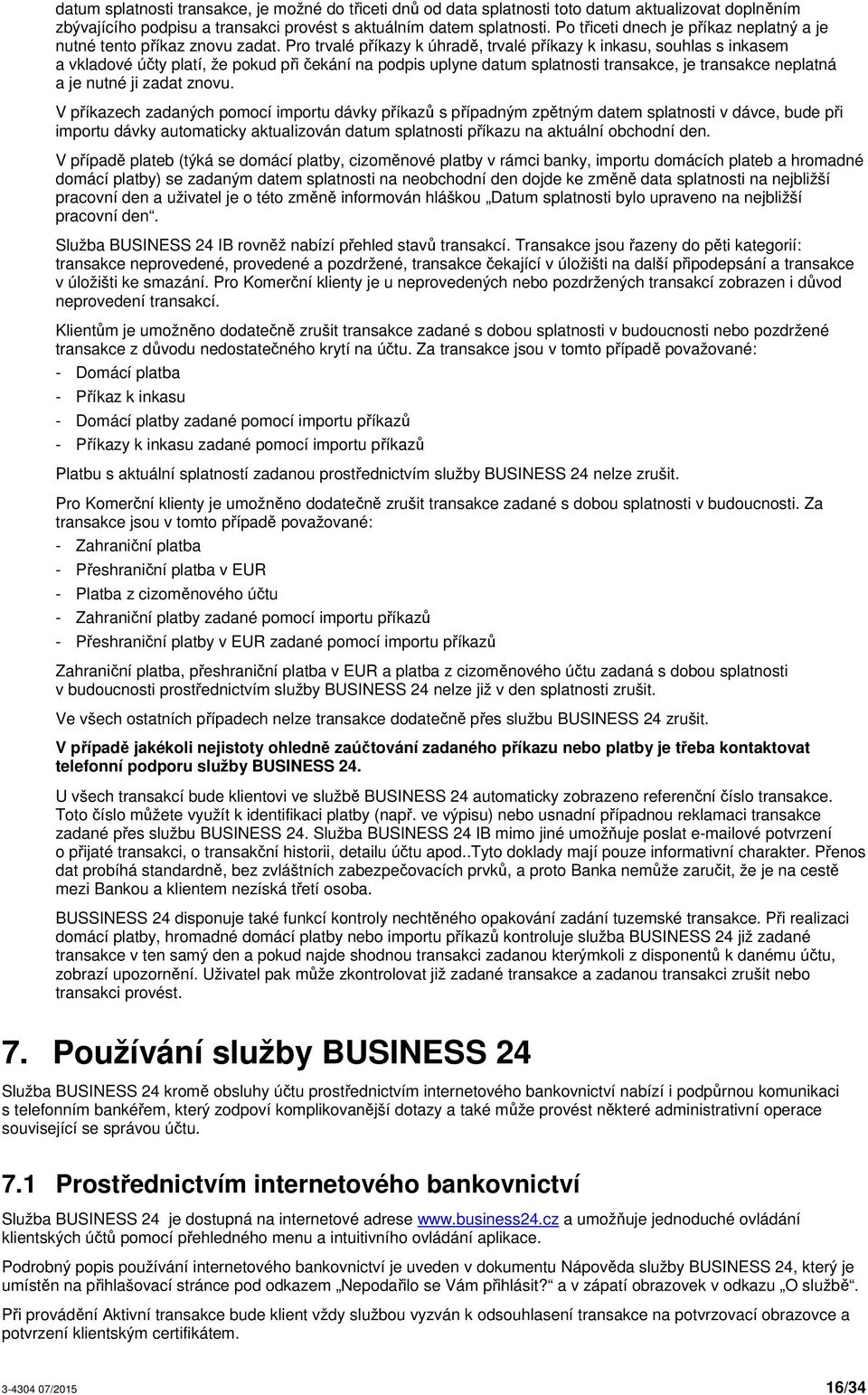 Pro trvalé příkazy k úhradě, trvalé příkazy k inkasu, souhlas s inkasem a vkladové účty platí, že pokud při čekání na podpis uplyne datum splatnosti transakce, je transakce neplatná a je nutné ji