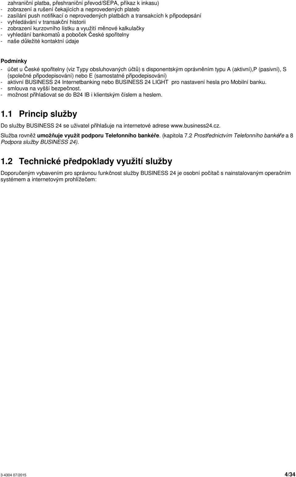 spořitelny (viz Typy obsluhovaných účtů) s disponentským oprávněním typu A (aktivní),p (pasivní), S (společné připodepisování) nebo E (samostatné připodepisování) - aktivní BUSINESS 24