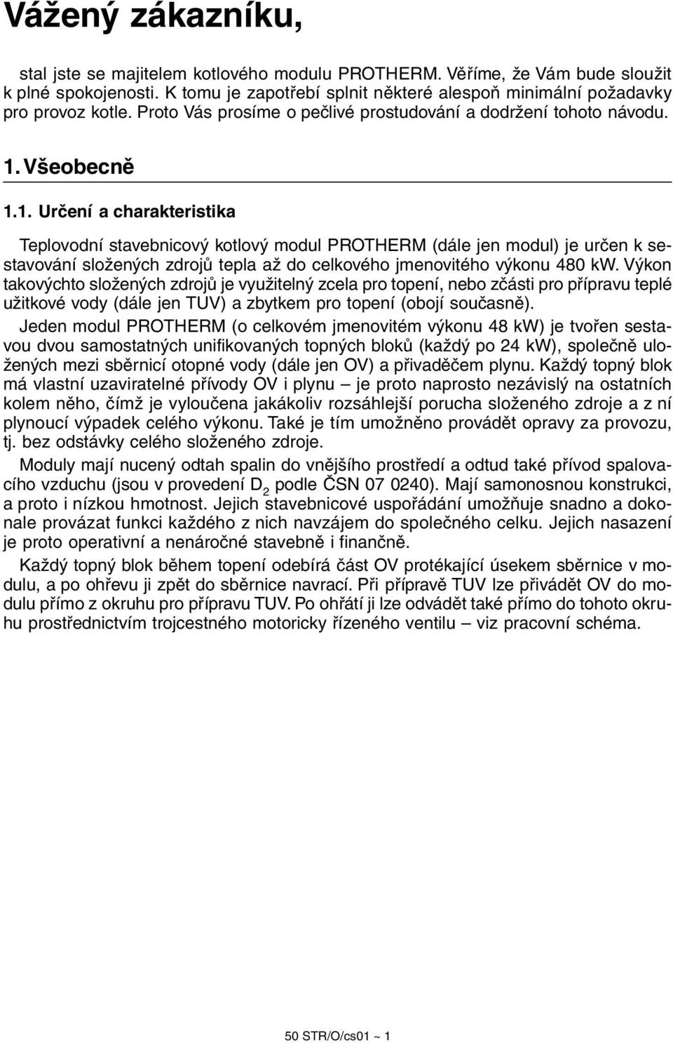 Všeobecně 1.1. Určení a charakteristika Teplovodní stavebnicový kotlový modul PROTHERM (dále jen modul) je určen k sestavování složených zdrojů tepla až do celkového jmenovitého výkonu 480 kw.