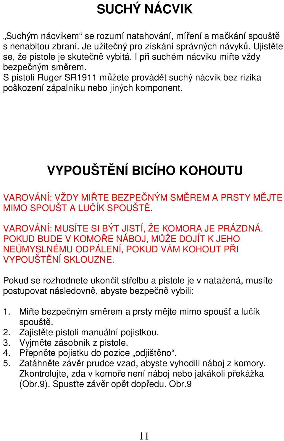 VYPOUŠTĚNÍ BICÍHO KOHOUTU VAROVÁNÍ: VŽDY MIŘTE BEZPEČNÝM SMĚREM A PRSTY MĚJTE MIMO SPOUŠT A LUČÍK SPOUŠTĚ. VAROVÁNÍ: MUSÍTE SI BÝT JISTÍ, ŽE KOMORA JE PRÁZDNÁ.