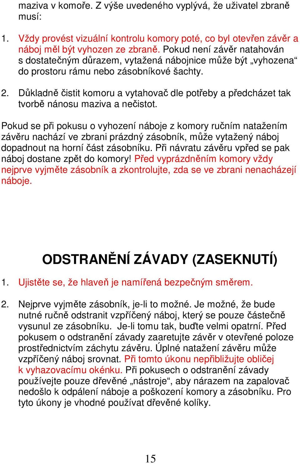 Důkladně čistit komoru a vytahovač dle potřeby a předcházet tak tvorbě nánosu maziva a nečistot.