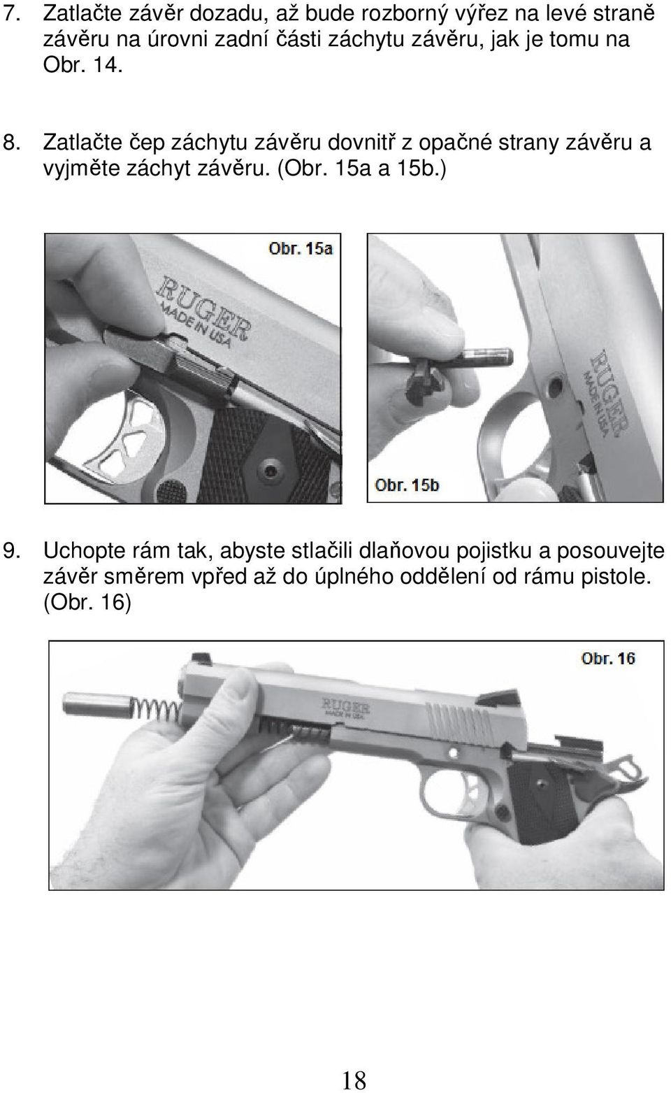 Zatlačte čep záchytu závěru dovnitř z opačné strany závěru a vyjměte záchyt závěru. (Obr.