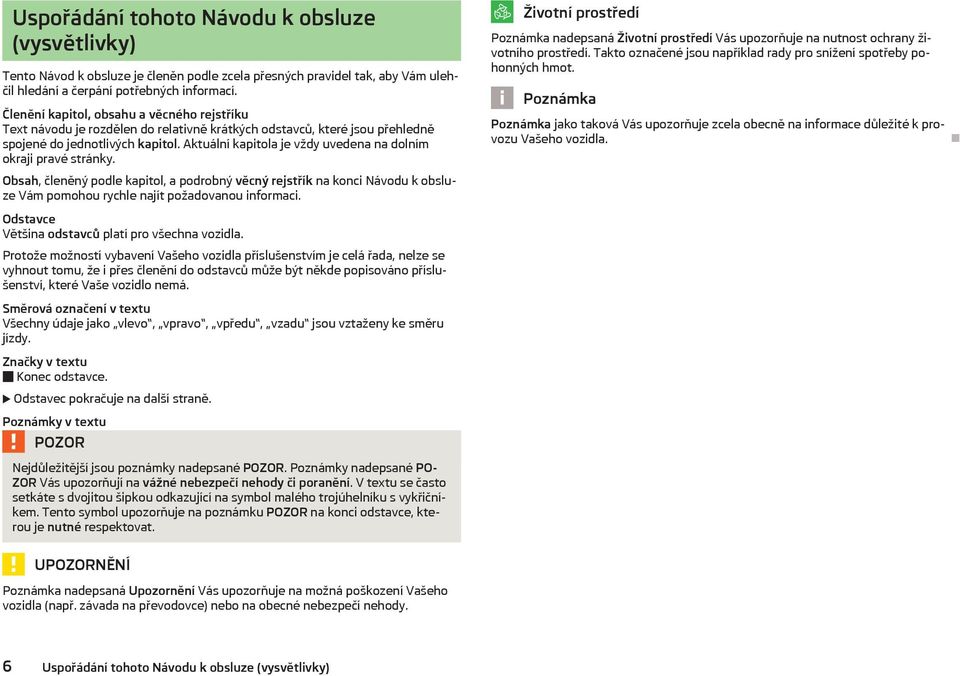 Aktuální kapitola je vždy uvedena na dolním okraji pravé stránky. Obsah, členěný podle kapitol, a podrobný věcný rejstřík na konci Návodu k obsluze Vám pomohou rychle najít požadovanou informaci.