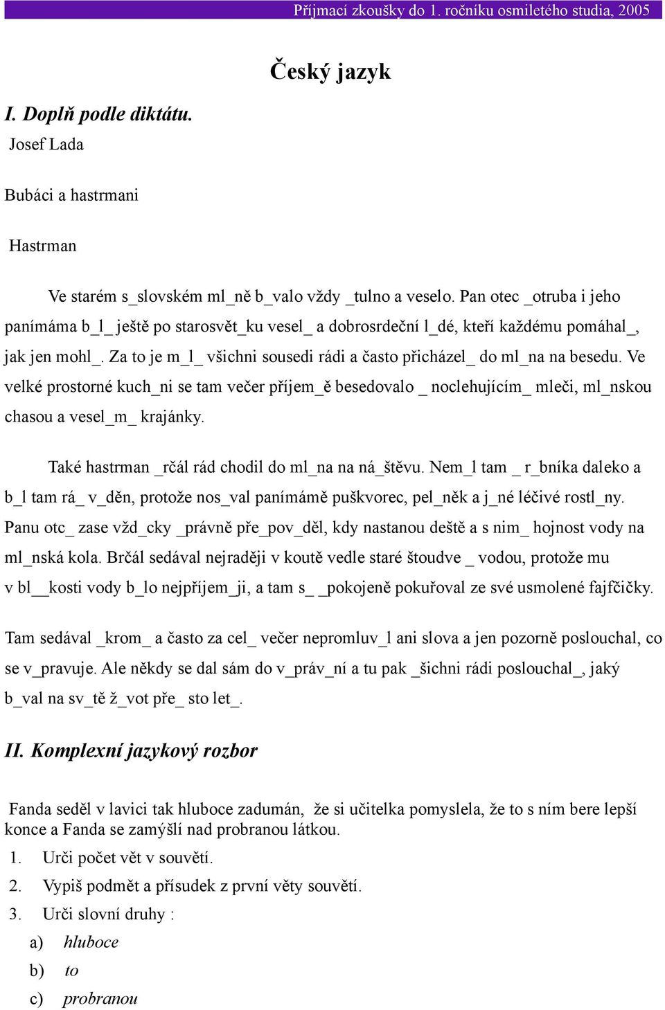 Ve velké prostorné kuch_ni se tam večer příjem_ě besedovalo _ noclehujícím_ mleči, ml_nskou chasou a vesel_m_ krajánky. Také hastrman _rčál rád chodil do ml_na na ná_štěvu.