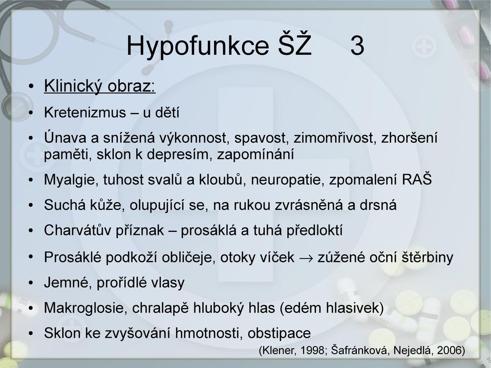 drsná Charvátův příznak prosáklá a tuhá předloktí Prosáklé podkoží obličeje, otoky víček zúžené oční štěrbiny Jemné, prořídlé