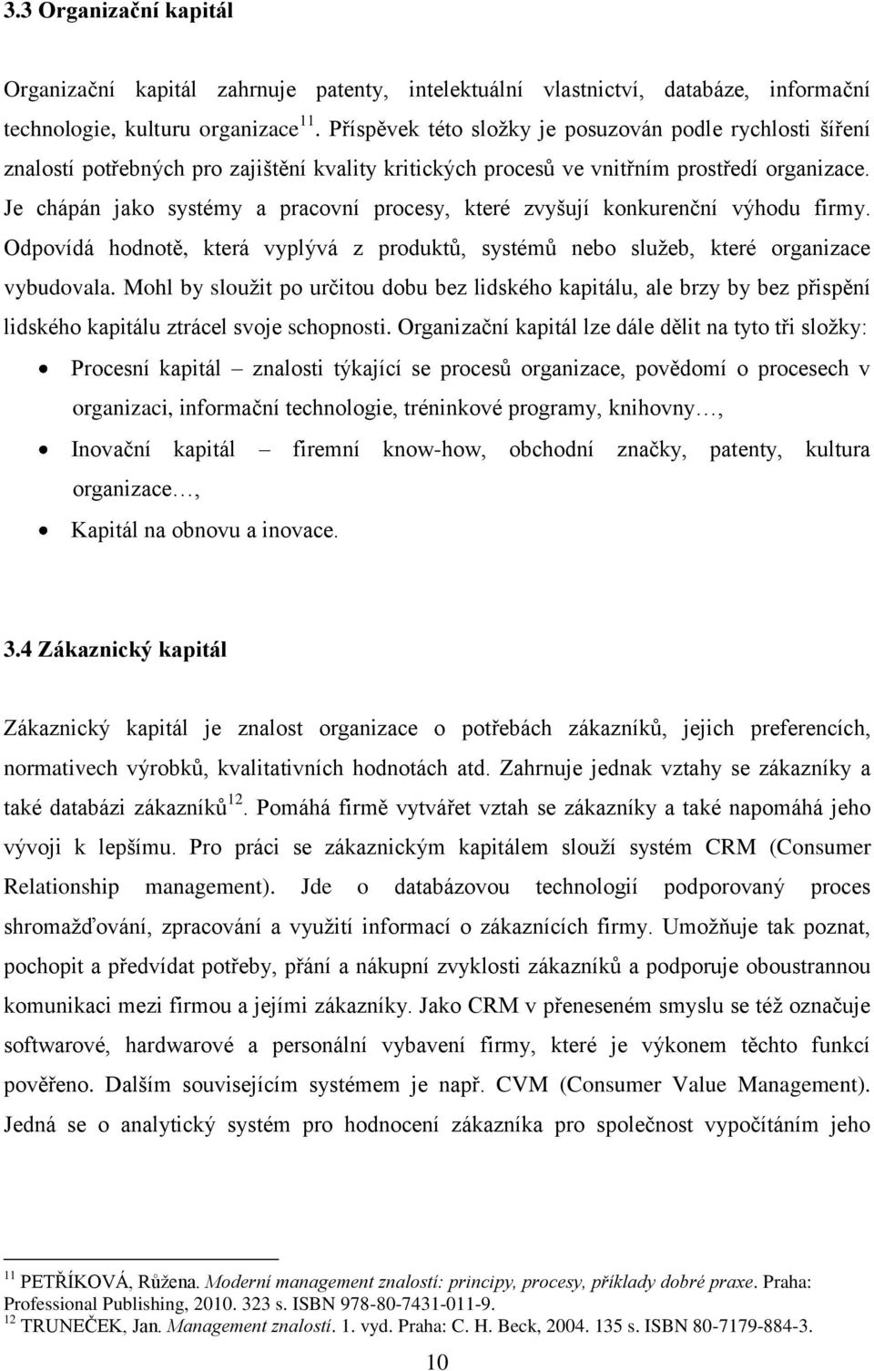 Je chápán jako systémy a pracovní procesy, které zvyšují konkurenční výhodu firmy. Odpovídá hodnotě, která vyplývá z produktů, systémů nebo služeb, které organizace vybudovala.