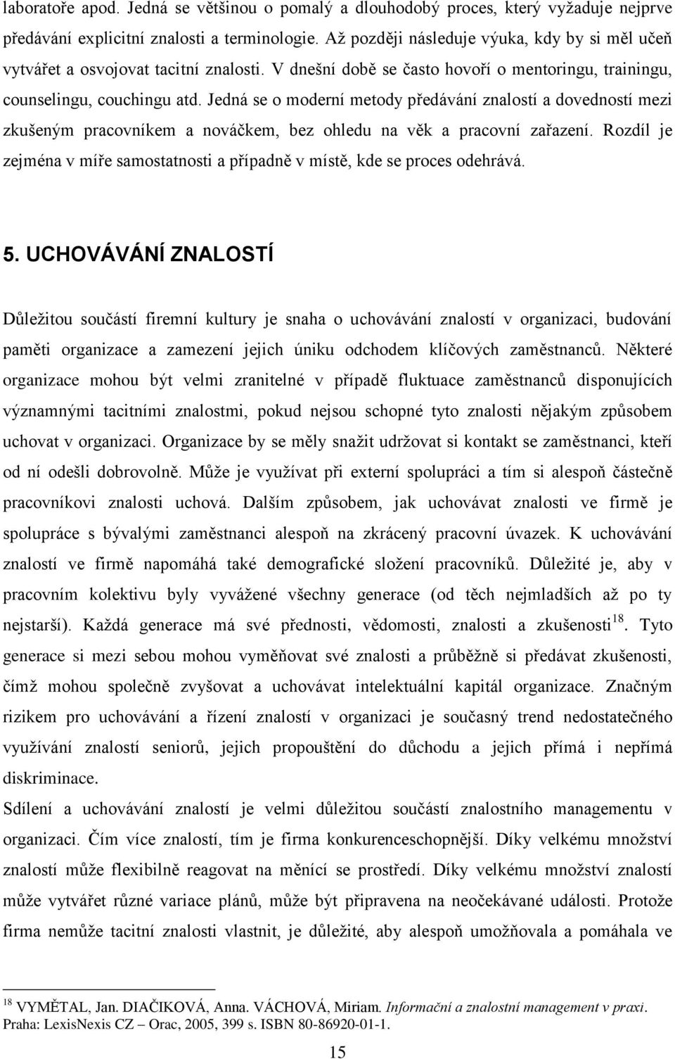 Jedná se o moderní metody předávání znalostí a dovedností mezi zkušeným pracovníkem a nováčkem, bez ohledu na věk a pracovní zařazení.