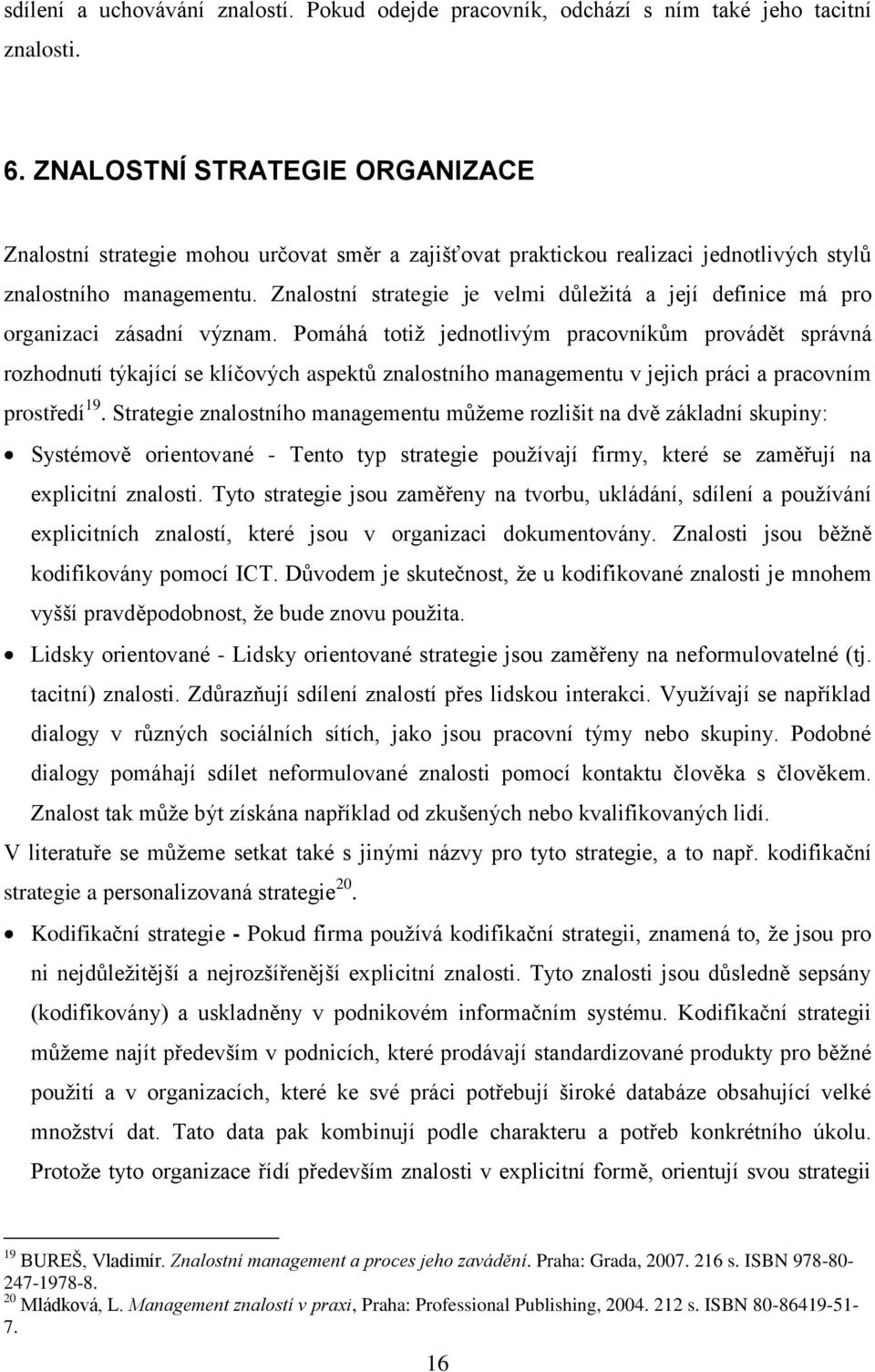 Znalostní strategie je velmi důležitá a její definice má pro organizaci zásadní význam.