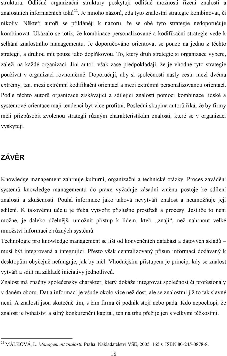 Je doporučováno orientovat se pouze na jednu z těchto strategií, a druhou mít pouze jako doplňkovou. To, který druh strategie si organizace vybere, záleží na každé organizaci.