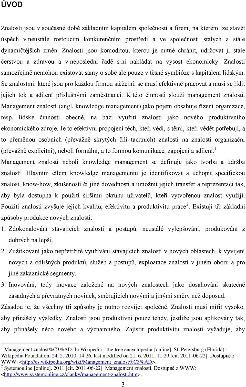 Znalosti samozřejmě nemohou existovat samy o sobě ale pouze v těsné symbióze s kapitálem lidským.