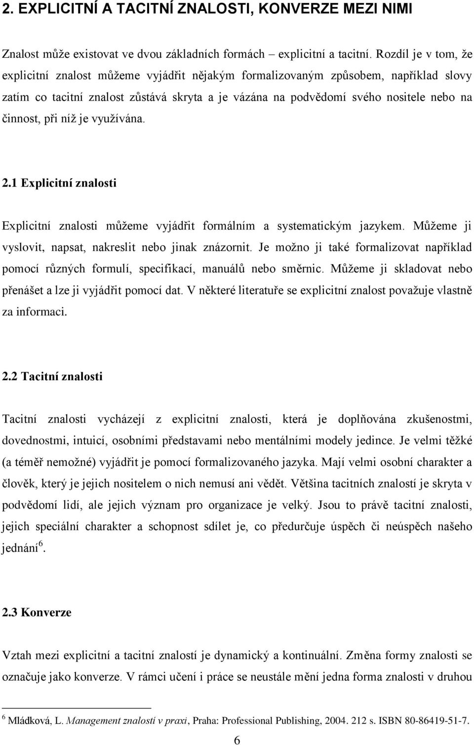 činnost, při níž je využívána. 2.1 Explicitní znalosti Explicitní znalosti můžeme vyjádřit formálním a systematickým jazykem. Můžeme ji vyslovit, napsat, nakreslit nebo jinak znázornit.