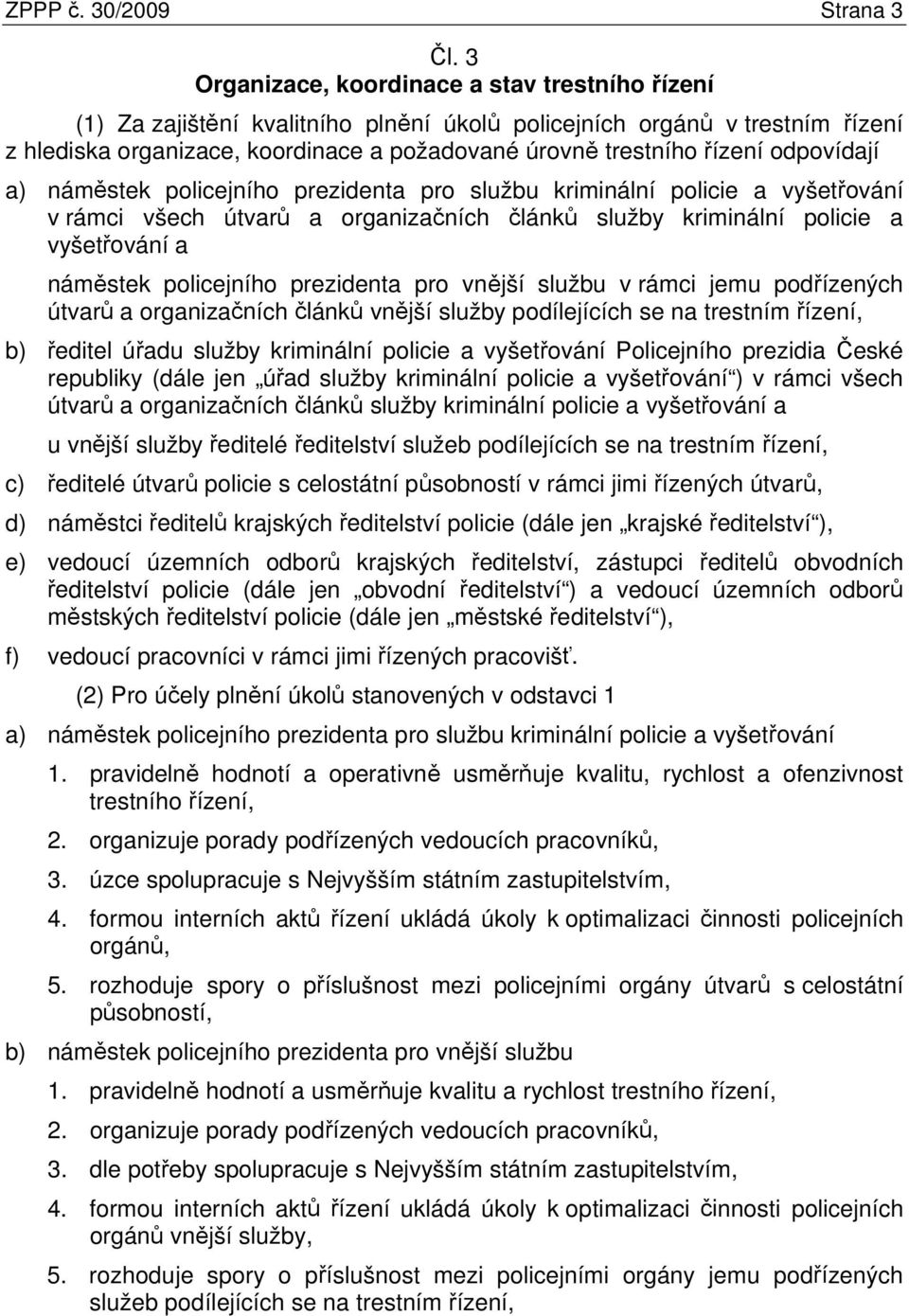 odpovídají a) náměstek policejního prezidenta pro službu kriminální policie a vyšetřování v rámci všech útvarů a organizačních článků služby kriminální policie a vyšetřování a náměstek policejního