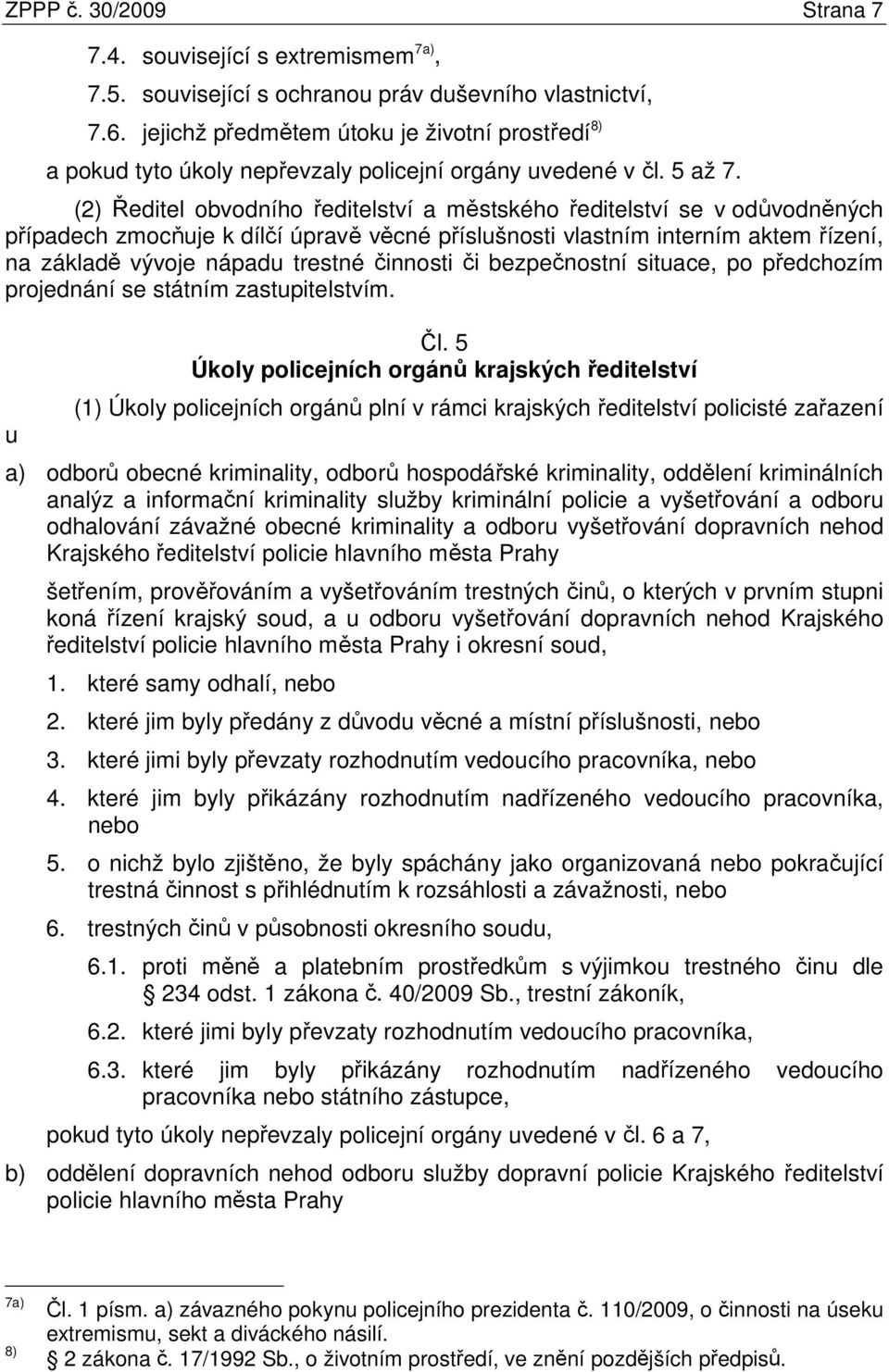 (2) Ředitel obvodního ředitelství a městského ředitelství se v odůvodněných případech zmocňuje k dílčí úpravě věcné příslušnosti vlastním interním aktem řízení, na základě vývoje nápadu trestné