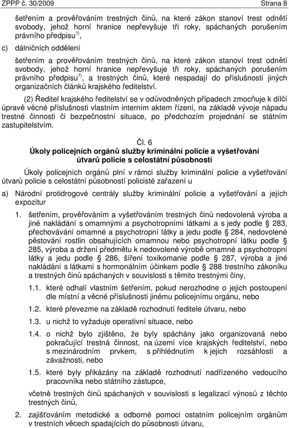 dálničních oddělení šetřením a prověřováním trestných činů, na které zákon stanoví trest odnětí svobody, jehož horní hranice nepřevyšuje tři roky, spáchaných porušením právního předpisu 7), a