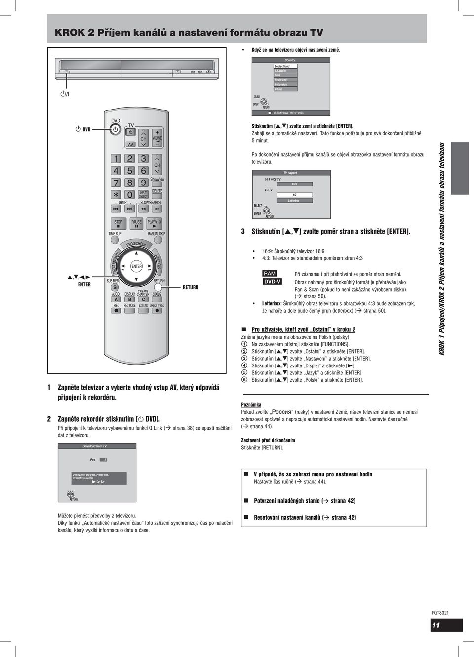 k rekordéru. 2 Zapněte rekordér stisknutím [ DVD]. Při připojení k televizoru vybavenému funkcí Q Link ( strana 38) se spustí načítání dat z televizoru.