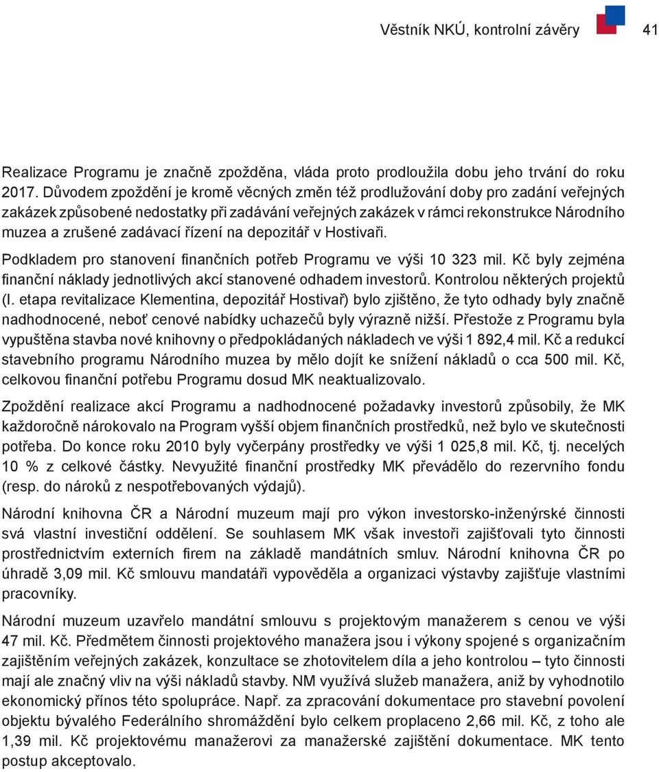 řízení na depozitář v Hostivaři. Podkladem pro stanovení finančních potřeb Programu ve výši 10 323 mil. Kč byly zejména finanční náklady jednotlivých akcí stanovené odhadem investorů.