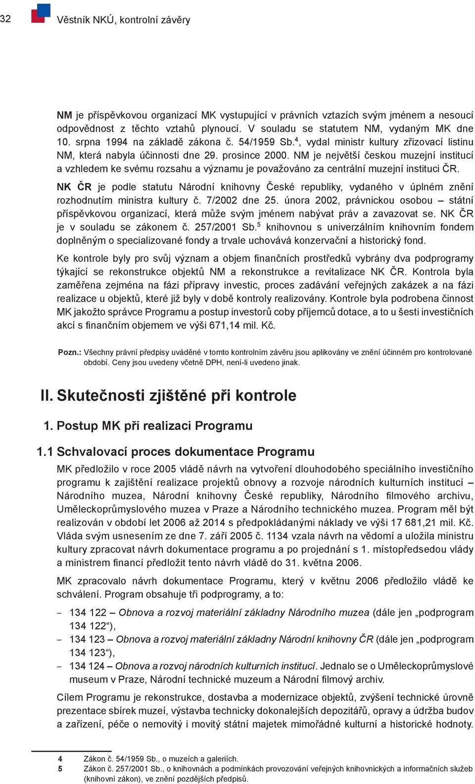 NM je největší českou muzejní institucí a vzhledem ke svému rozsahu a významu je považováno za centrální muzejní instituci ČR.