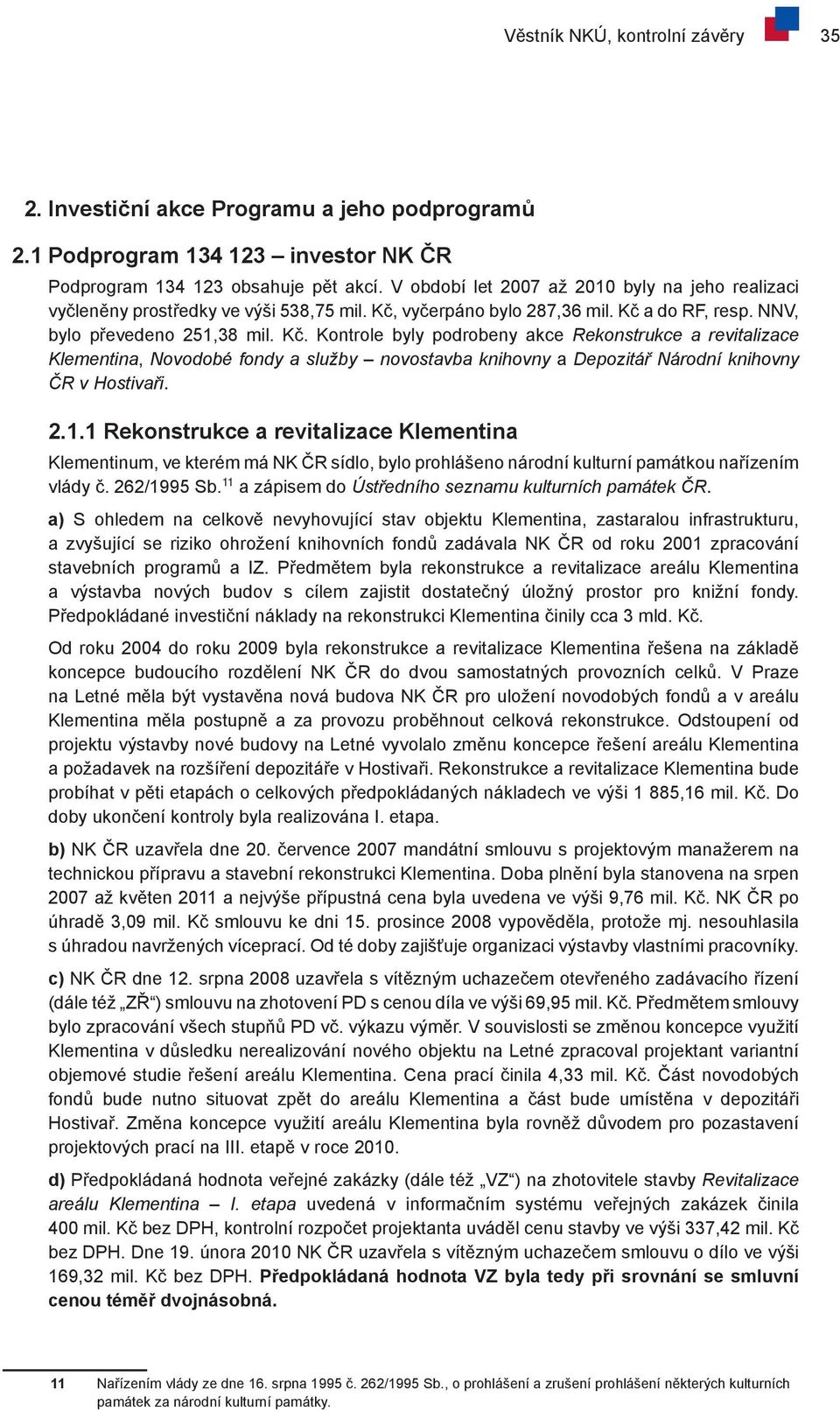 vyčerpáno bylo 287,36 mil. Kč a do RF, resp. NNV, bylo převedeno 251,38 mil. Kč. Kontrole byly podrobeny akce Rekonstrukce a revitalizace Klementina, Novodobé fondy a služby novostavba knihovny a Depozitář Národní knihovny ČR v Hostivaři.