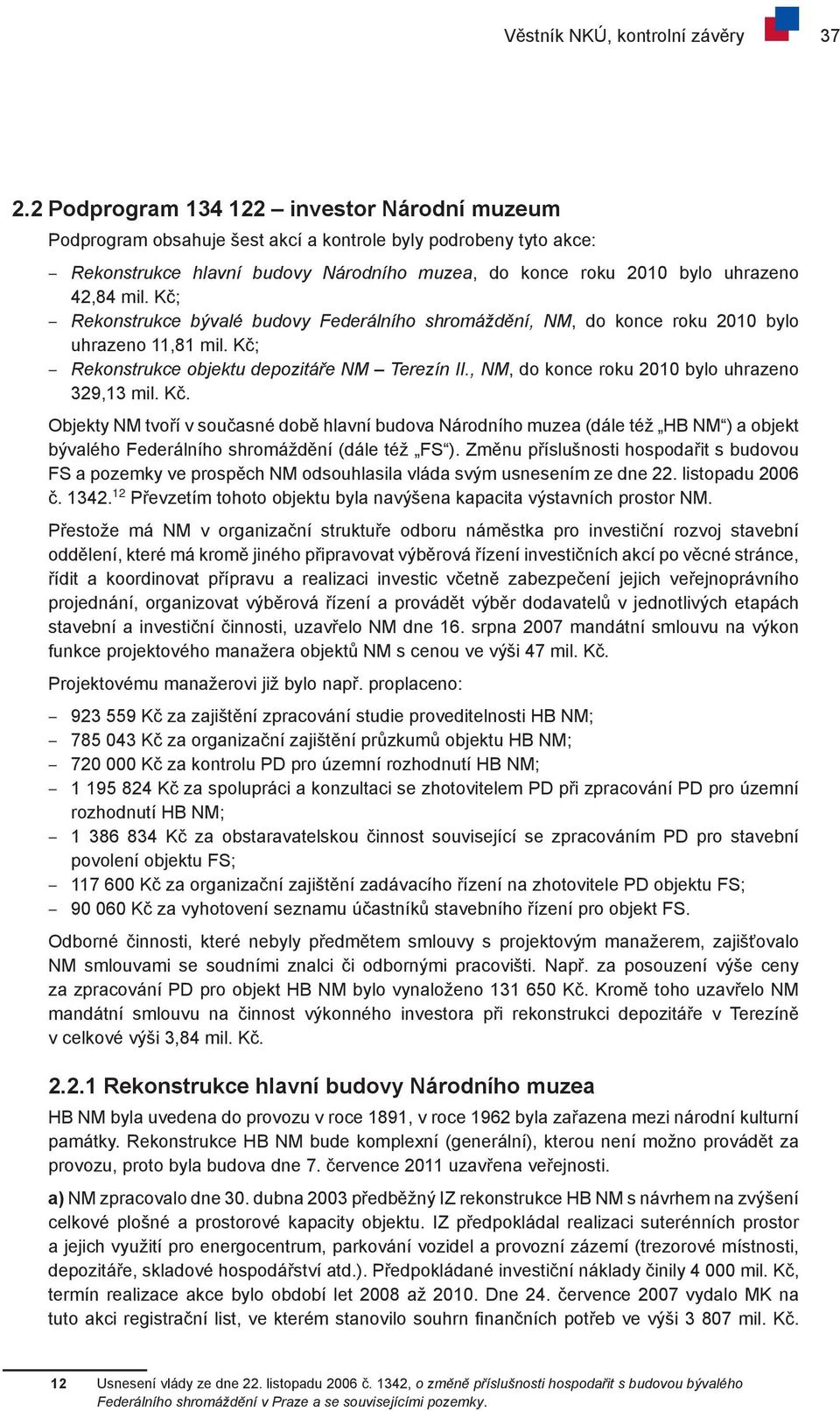 Kč; Rekonstrukce bývalé budovy Federálního shromáždění, NM, do konce roku 2010 bylo uhrazeno 11,81 mil. Kč; Rekonstrukce objektu depozitáře NM Terezín II.