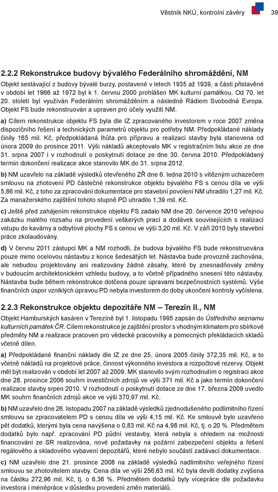 červnu 2000 prohlášen MK kulturní památkou. Od 70. let 20. století byl využíván Federálním shromážděním a následně Rádiem Svobodná Evropa. Objekt FS bude rekonstruován a upraven pro účely využití NM.