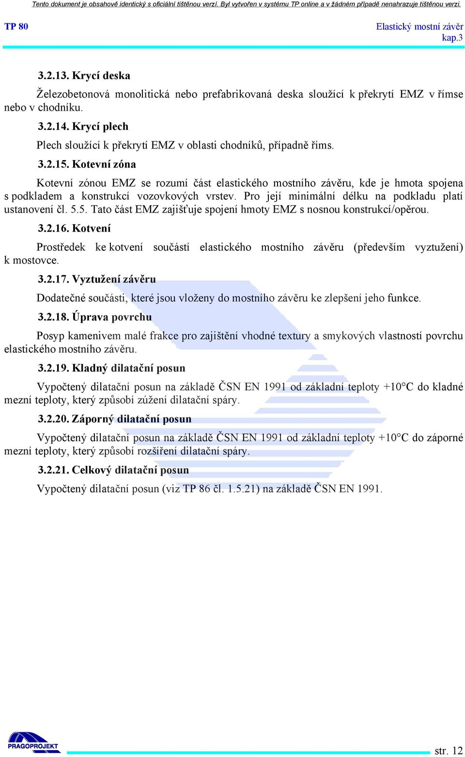 Kotevní zóna Kotevní zónou EMZ se rozumí část elastického mostního závěru, kde je hmota spojena s podkladem a konstrukcí vozovkových vrstev. Pro její minimální délku na podkladu platí ustanovení čl.