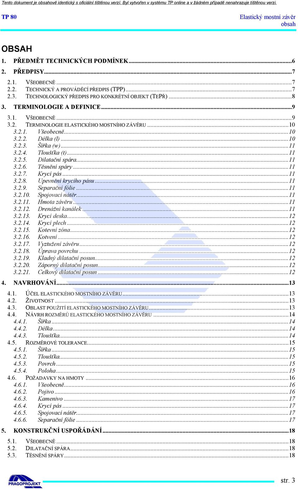 Dilatační spára...11 3.2.6. Těsnění spáry...11 3.2.7. Krycí pás...11 3.2.8. Upevnění krycího pásu...11 3.2.9. Separační fólie...11 3.2.10. Spojovací nátěr...11 3.2.11. Hmota závěru...11 3.2.12.