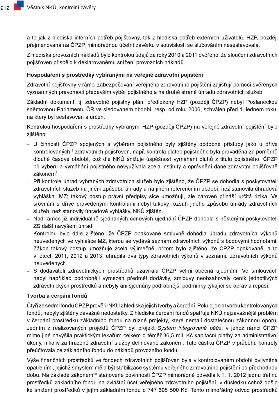 Z hlediska provozních nákladů bylo kontrolou údajů za roky 2010 a 2011 ověřeno, že sloučení zdravotních pojišťoven přispělo k deklarovanému snížení provozních nákladů.