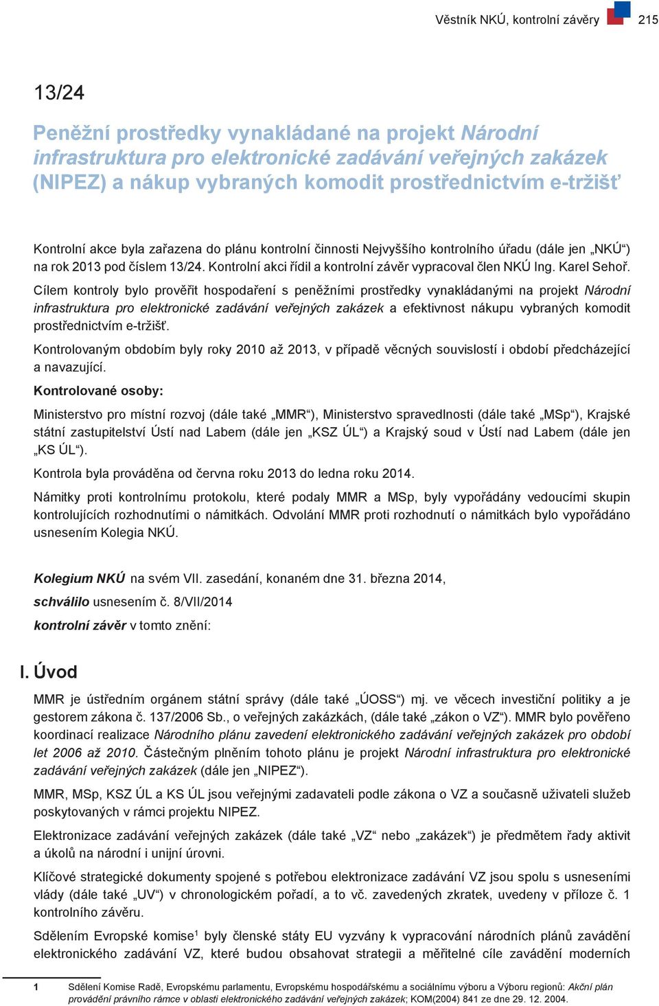 Kontrolní akci řídil a kontrolní závěr vypracoval člen NKÚ Ing. Karel Sehoř.