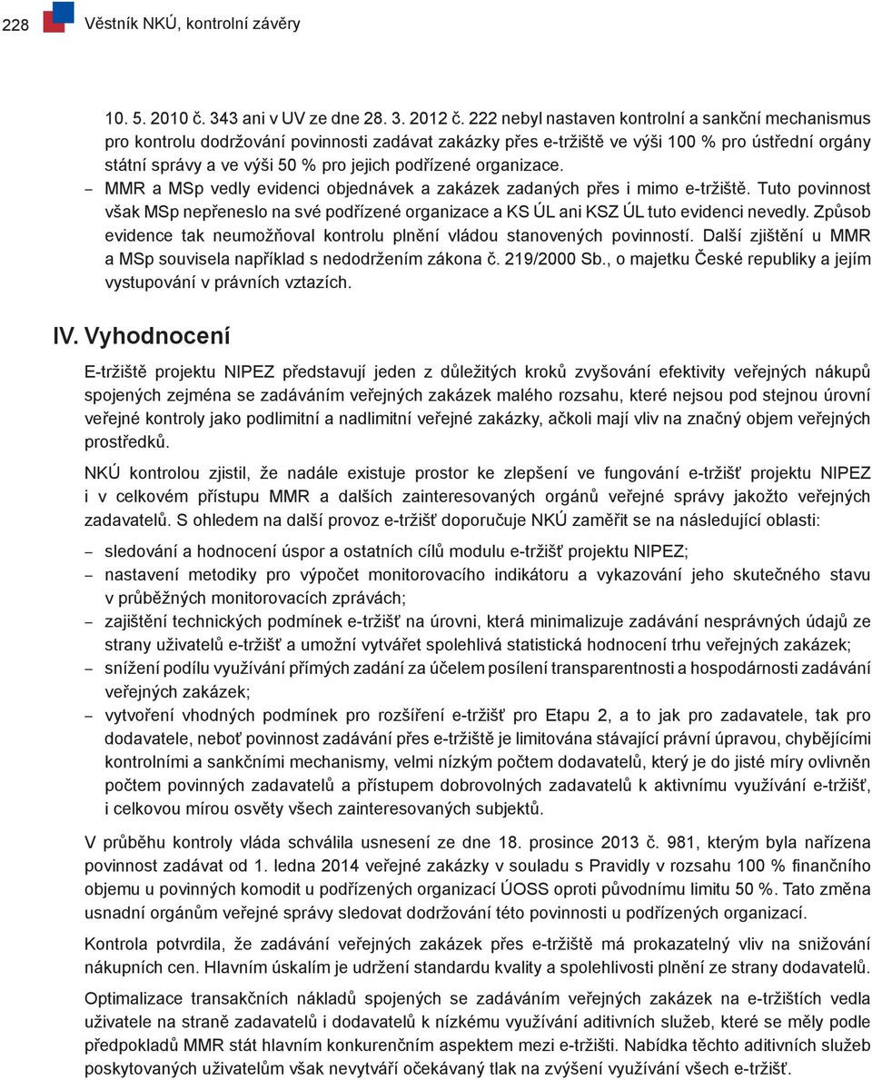 podřízené organizace. MMR a MSp vedly evidenci objednávek a zakázek zadaných přes i mimo e-tržiště.