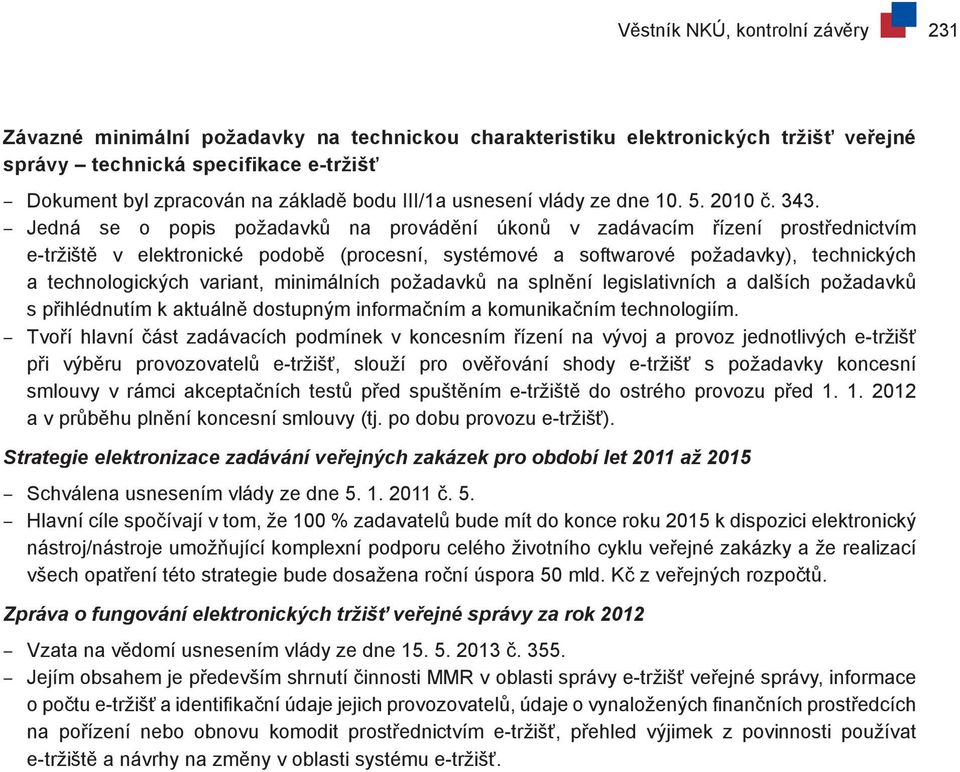 Jedná se o popis požadavků na provádění úkonů v zadávacím řízení prostřednictvím e-tržiště v elektronické podobě (procesní, systémové a softwarové požadavky), technických a technologických variant,